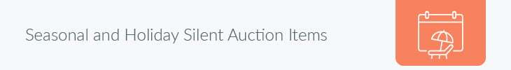 Depending on the timing of your event, try offering some seasonal or holiday silent auction items.